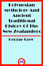 Polynesian Mythology And Ancient Traditional History Of The New Zealanders (Illustrated)