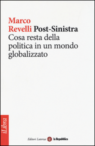 Post-Sinistra. Cosa resta della politica in un mondo globalizzato - Marco Revelli