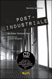 Post-industriale. La scena italiana anni  80. Con CD Audio