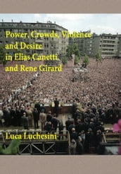 Power, Crowds, Violence and Desire in Elias Canetti and Rene Girard