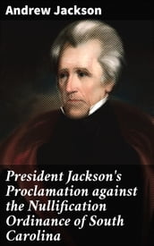 President Jackson s Proclamation against the Nullification Ordinance of South Carolina