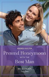 Pretend Honeymoon With The Best Man (Mills & Boon True Love)