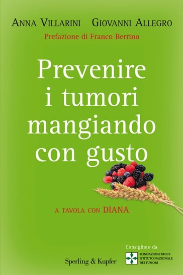Prevenire i tumori mangiando con gusto - Anna Villarini - Allegro Giovanni - Nicoletta Pennati