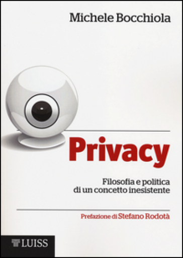 Privacy. Filosofia e politica di un concetto inesistente - Michele Bocchiola