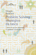 Problem solving strategico da tasca. L arte di trovare soluzioni a problemi irrisolvibili