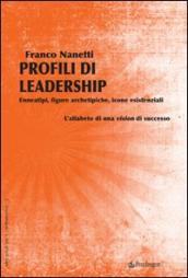 Profili di leadership. Enneatipi, figure archetipiche, icone esistenziali. L alfabeto di una visione di successo