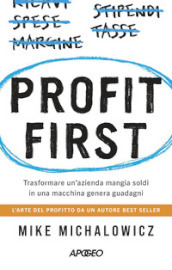 Profit first. Trasformare un azienda mangia soldi in una macchina genera guadagni