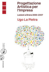 Progettazione artistica per l impresa. Lezioni a Brera 2000-2007