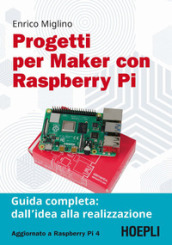 Progetti per maker con Raspberry Pi. Guida completa: dall idea alla realizzazione