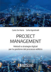 Project management. Metodi e strategie digitali per la gestione del processo edilizio