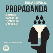 Propaganda - Comment manipuler l opinion en démocratie