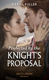 Protected By The Knight s Proposal (Mills & Boon Historical)