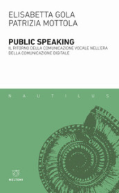 Public speaking. Il ritorno della comunicazione vocale nell era della comunicazione digitale