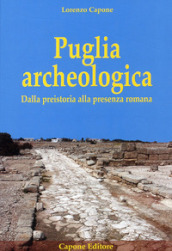 Puglia archeologica. Dalla preistoria alla presenza romana
