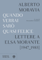 Quando verrai sarò quasi felice. Lettere a Elsa Morante (1947-1983)