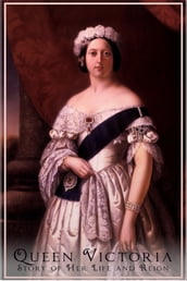 Queen Victoria - Her Life and Reign