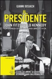 Il presidente John Fitzgerald Kennedy, la lunga storia di una breve vita