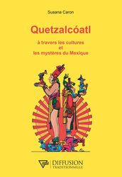 Quetzalcoatl - A travers les cultures et les mystères du Mexique