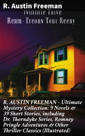 R. AUSTIN FREEMAN - Ultimate Mystery Collection: 9 Novels & 39 Short Stories, including Dr. Thorndyke Series, Romney Pringle Adventures & Other Thriller Classics (Illustrated)