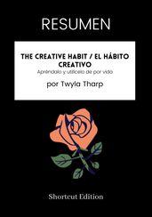 RESUMEN - The Creative Habit / El Hábito Creativo: Apréndalo y utilícelo de por vida por Twyla Tharp