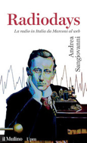 Radiodays. La radio in Italia da Marconi al web