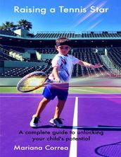 Raising a Tennis Star: A Complete Guide to Unlocking Your Child s Potential!