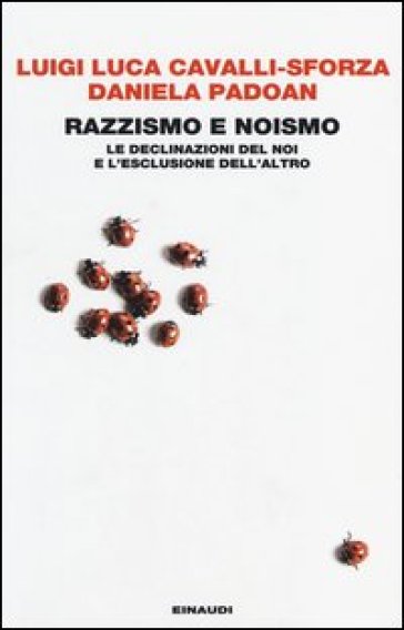 Razzismo e noismo. Le declinazioni del noi e l'esclusione dell'altro - Luigi Luca Cavalli-Sforza - Daniela Padoan