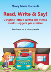 Read, write & say! (L inglese letto e scritto allo stesso modo... leggere per credere). Eserciziario per la prima primaria