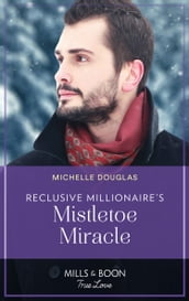 Reclusive Millionaire s Mistletoe Miracle (Mills & Boon True Love)