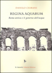 Regina Aquarum. Roma antica e il governo dell acqua