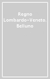 Regno Lombardo-Veneto. Belluno