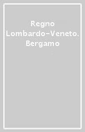 Regno Lombardo-Veneto. Bergamo