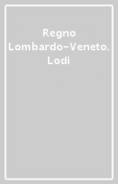 Regno Lombardo-Veneto. Lodi