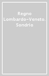 Regno Lombardo-Veneto. Sondrio