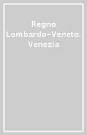 Regno Lombardo-Veneto. Venezia