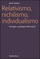Relativismo, nichilismo, individualismo. Fisiologia o patologia dell Europa?