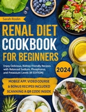 Renal Diet Cookbook for Beginners: Enjoy Delicious, Kidney-Friendly Recipes with Balanced Sodium, Phosphorus, and Potassium Levels [III EDITION]