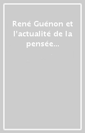 René Guénon et l actualité de la pensée traditionnelle. Actes du Colloque international (Cerisy-La Salle, 13-20 juillet 1973)