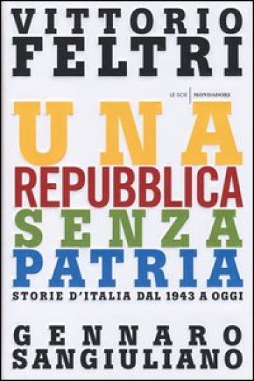 Una Repubblica senza patria. Storia d'Italia dal 1943 a oggi - Vittorio Feltri - Gennaro Sangiuliano
