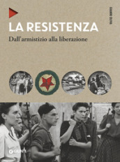 La Resistenza. Dall armistizio alla liberazione. Nuova ediz.