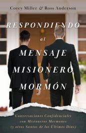 Respondiendo al Mensaje Misionero Mormón: Conversaciones Confidenciales con Misioneros Mormones (y otros Santos de los Últimos Días)