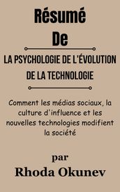 Résumé De La psychologie de l évolution de la technologie Comment les médias sociaux, la culture d influence et les nouvelles technologies modifient la société par Rhoda Okunev