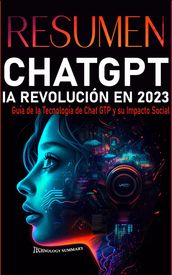 Resumen CHAT GPT IA Revolución en 2023: Guía de la Tecnología CHAT GPT y su Impacto Social