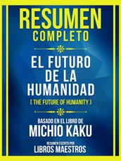 Resumen Completo - El Futuro De La Humanidad (The Future Of Humanity) - Basado En El Libro De Michio Kaku