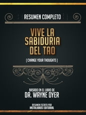 Resumen Completo: Vive La Sabiduria Del Tao (Change Your Thoughts) - Basado En El Libro De Wayne W. Dyer