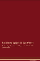 Reversing Sjogren s Syndrome The Raw Vegan Detoxification & Regeneration Workbook for Curing Patients.