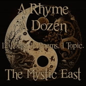 Rhyme A Dozen, A - 12 Poets, 12 Poems, 1 Topic - The Mystic East