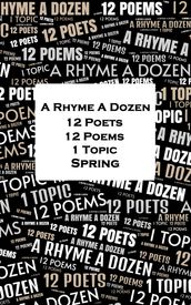 A Rhyme A Dozen - 12 Poets, 12 Poems, 1 Topic - Spring