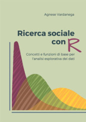 Ricerca sociale con R. Concetti e funzioni di base per l analisi esplorativa dei dati