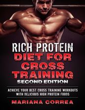 Rich Protein Diet for Cross Training Second Edition - Achieve Your Best Cross Training Workout With Delicious High Protein Foods